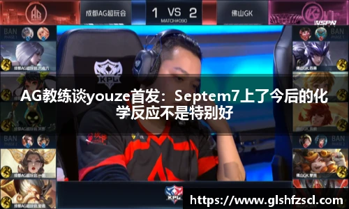 AG教练谈youze首发：Septem7上了今后的化学反应不是特别好
