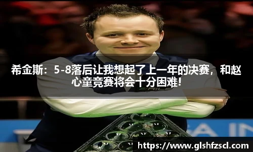 希金斯：5-8落后让我想起了上一年的决赛，和赵心童竞赛将会十分困难!
